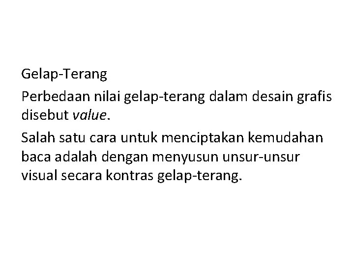 Gelap-Terang Perbedaan nilai gelap-terang dalam desain grafis disebut value. Salah satu cara untuk menciptakan