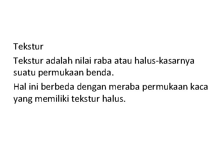 Tekstur adalah nilai raba atau halus-kasarnya suatu permukaan benda. Hal ini berbeda dengan meraba