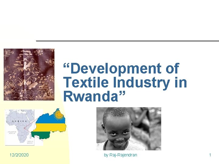 “Development of Textile Industry in Rwanda” 12/2/2020 by Raj-Rajendran 1 