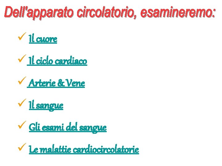 ü Il cuore ü Il ciclo cardiaco ü Arterie & Vene ü Il sangue