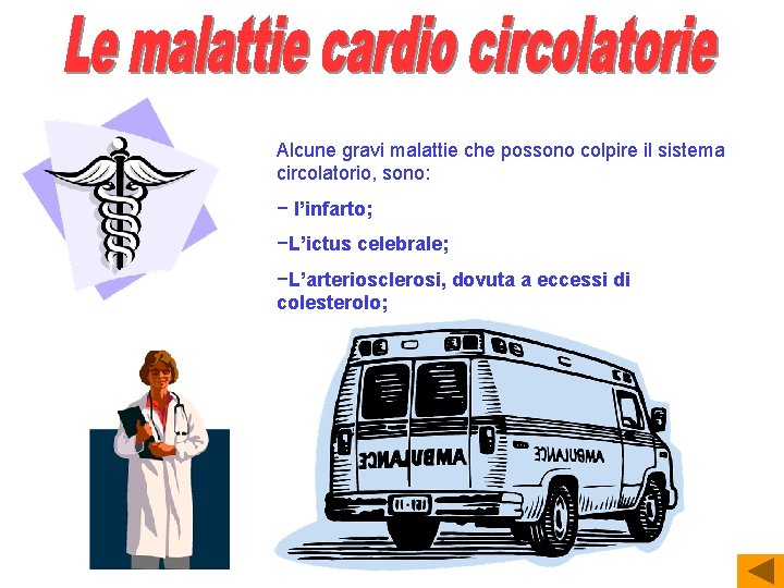 Alcune gravi malattie che possono colpire il sistema circolatorio, sono: − l’infarto; −L’ictus celebrale;