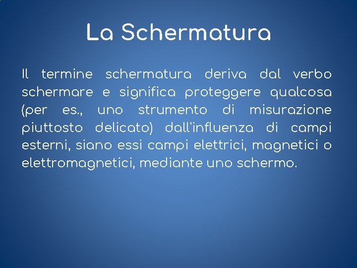 La Schermatura Il termine schermatura deriva dal verbo schermare e significa proteggere qualcosa (per