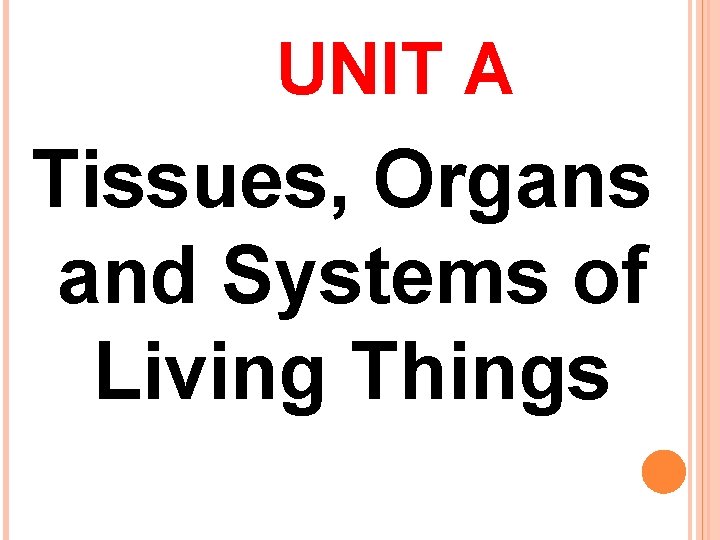 UNIT A Tissues, Organs and Systems of Living Things 