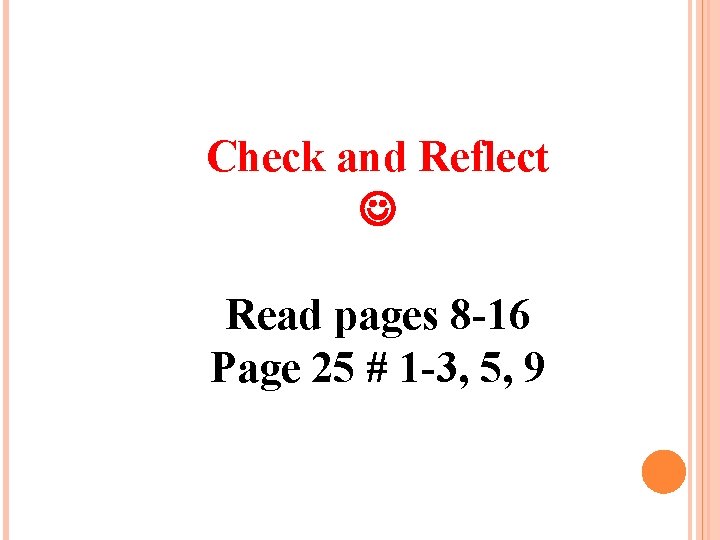 Check and Reflect Read pages 8 -16 Page 25 # 1 -3, 5, 9