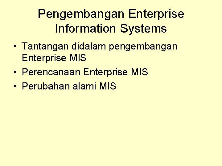 Pengembangan Enterprise Information Systems • Tantangan didalam pengembangan Enterprise MIS • Perencanaan Enterprise MIS