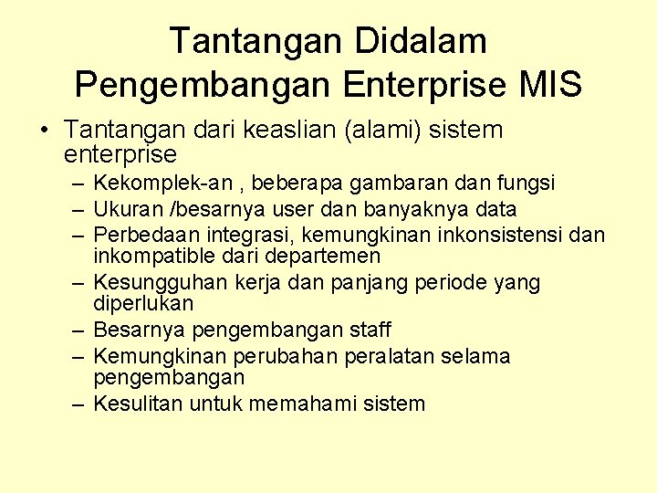 Tantangan Didalam Pengembangan Enterprise MIS • Tantangan dari keaslian (alami) sistem enterprise – Kekomplek-an