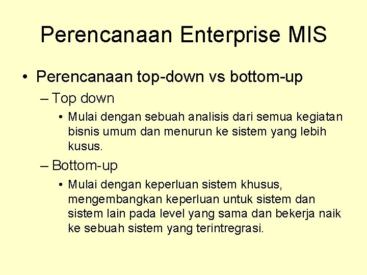 Perencanaan Enterprise MIS • Perencanaan top-down vs bottom-up – Top down • Mulai dengan