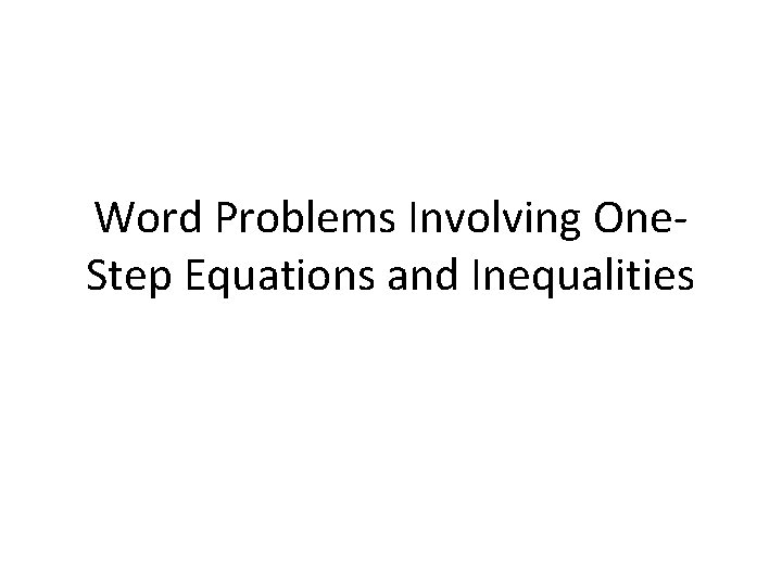 Word Problems Involving One. Step Equations and Inequalities 