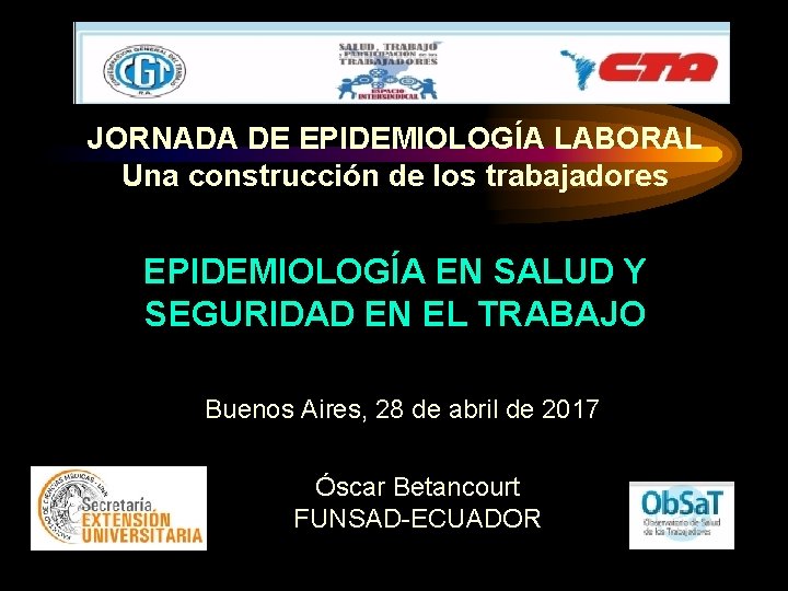 JORNADA DE EPIDEMIOLOGÍA LABORAL Una construcción de los trabajadores EPIDEMIOLOGÍA EN SALUD Y SEGURIDAD