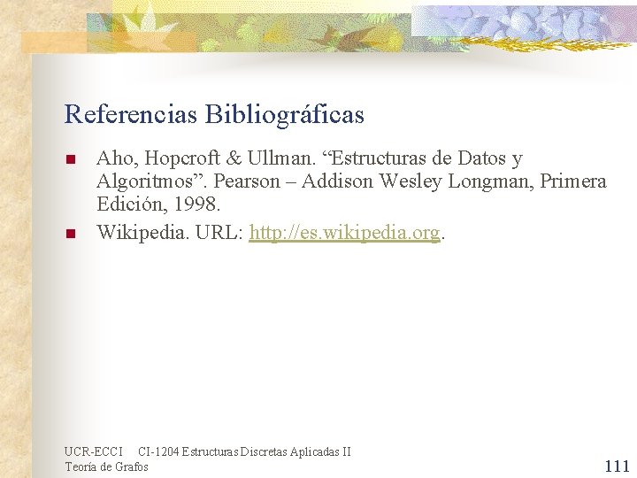 Referencias Bibliográficas n n Aho, Hopcroft & Ullman. “Estructuras de Datos y Algoritmos”. Pearson Referencias Bibliográficas n n Aho, Hopcroft & Ullman. “Estructuras de Datos y Algoritmos”. Pearson