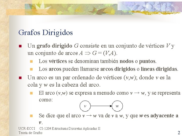 Grafos Dirigidos n Un grafo dirigido G consiste en un conjunto de vértices V Grafos Dirigidos n Un grafo dirigido G consiste en un conjunto de vértices V