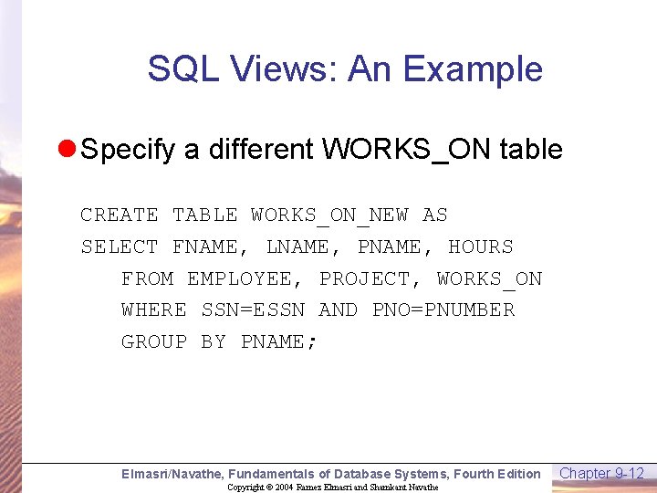 SQL Views: An Example l Specify a different WORKS_ON table CREATE TABLE WORKS_ON_NEW AS