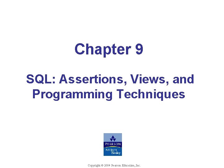 Chapter 9 SQL: Assertions, Views, and Programming Techniques Copyright © 2004 Pearson Education, Inc.