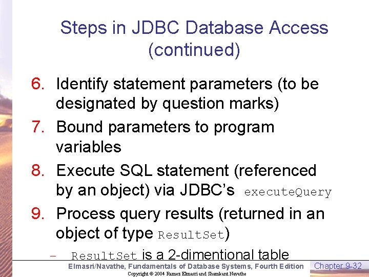 Steps in JDBC Database Access (continued) 6. Identify statement parameters (to be designated by