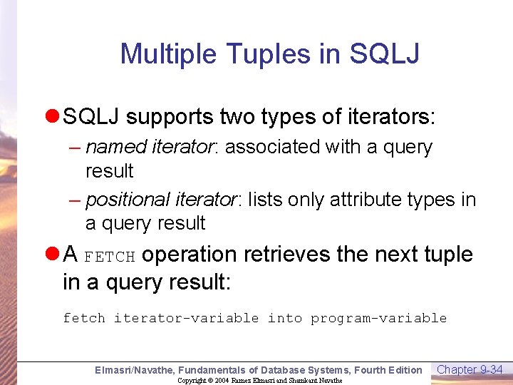 Multiple Tuples in SQLJ l SQLJ supports two types of iterators: – named iterator: