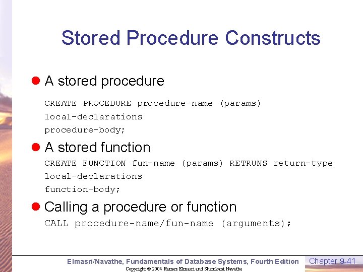 Stored Procedure Constructs l A stored procedure CREATE PROCEDURE procedure-name (params) local-declarations procedure-body; l