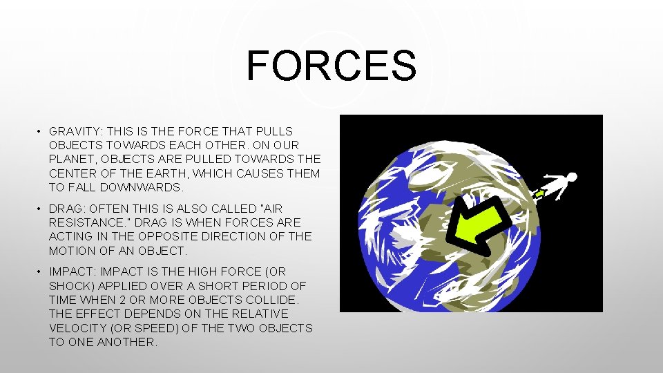 FORCES • GRAVITY: THIS IS THE FORCE THAT PULLS OBJECTS TOWARDS EACH OTHER. ON