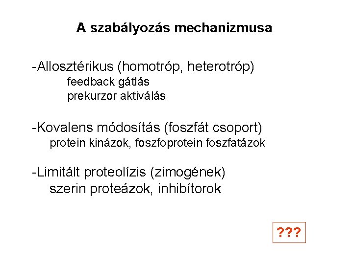 A szabályozás mechanizmusa -Allosztérikus (homotróp, heterotróp) feedback gátlás prekurzor aktiválás -Kovalens módosítás (foszfát csoport)