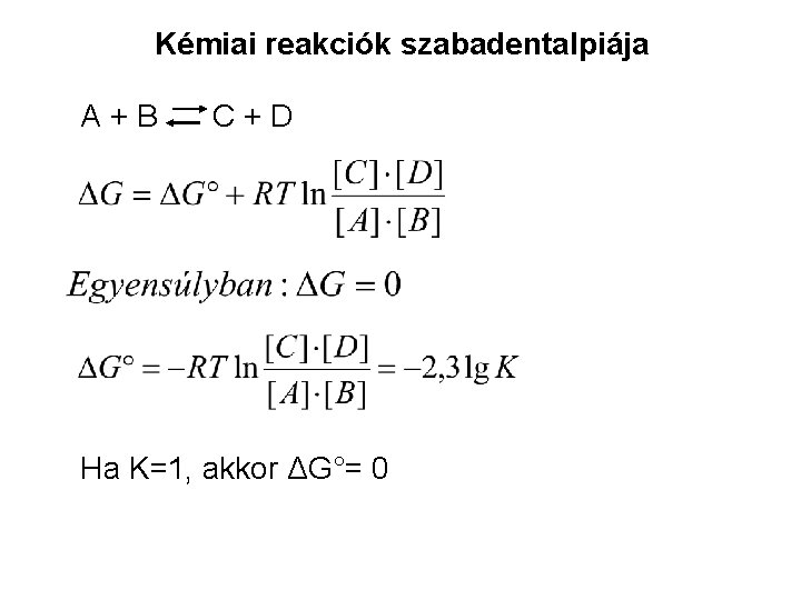 Kémiai reakciók szabadentalpiája A+B C+D Ha K=1, akkor ΔG°= 0 