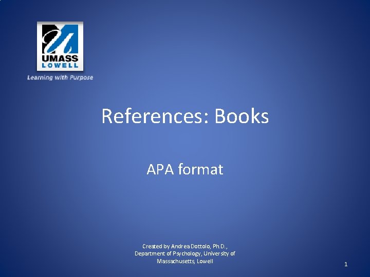 References: Books APA format Created by Andrea Dottolo, Ph. D. , Department of Psychology,