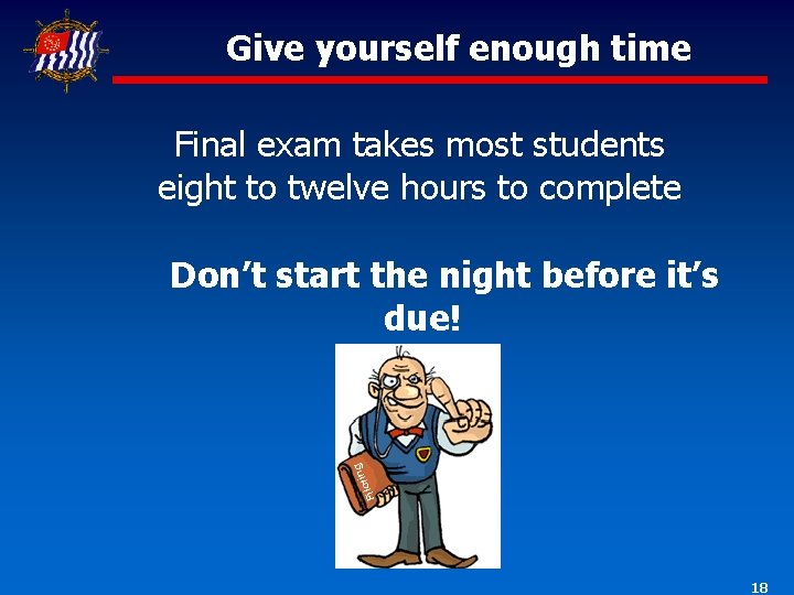 Give yourself enough time Final exam takes most students eight to twelve hours to