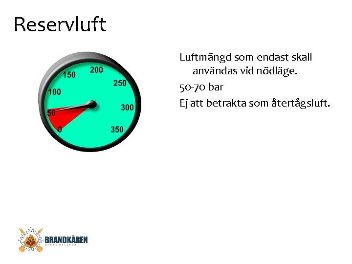 Reservluft Luftmängd som endast skall användas vid nödläge. 50 -70 bar Ej att betrakta