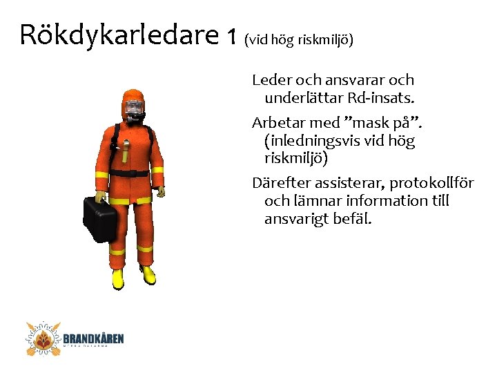 Rökdykarledare 1 (vid hög riskmiljö) Leder och ansvarar och underlättar Rd-insats. Arbetar med ”mask