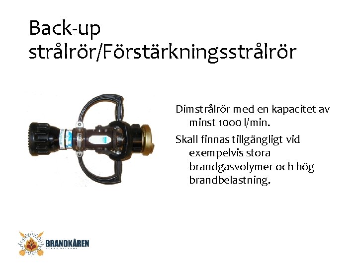 Back-up strålrör/Förstärkningsstrålrör Dimstrålrör med en kapacitet av minst 1000 l/min. Skall finnas tillgängligt vid