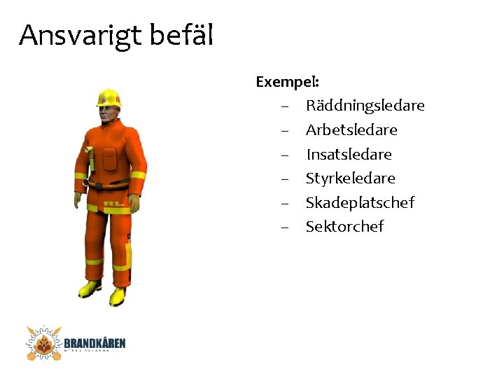 Ansvarigt befäl Exempel: – Räddningsledare – – – Arbetsledare Insatsledare Styrkeledare Skadeplatschef Sektorchef 