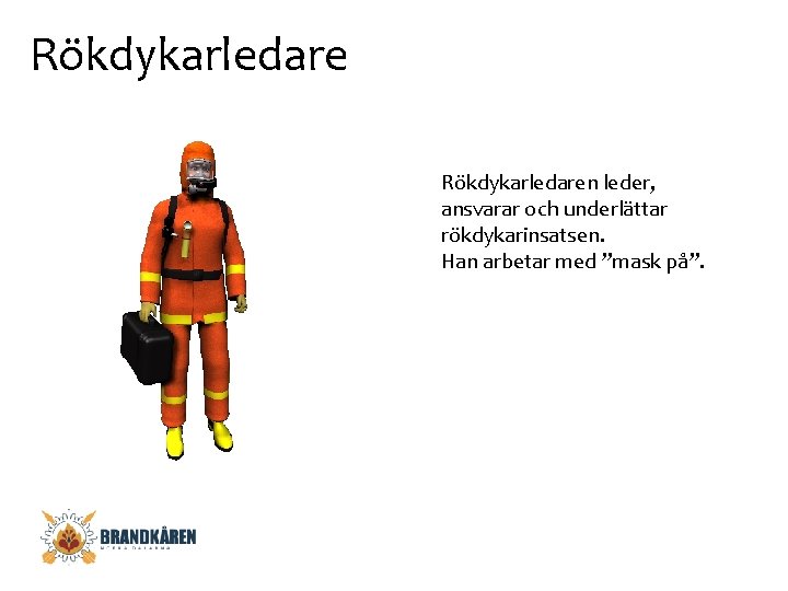 Rökdykarledaren leder, ansvarar och underlättar rökdykarinsatsen. Han arbetar med ”mask på”. 