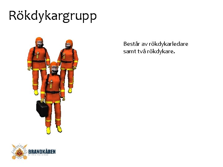 Rökdykargrupp Består av rökdykarledare samt två rökdykare. 