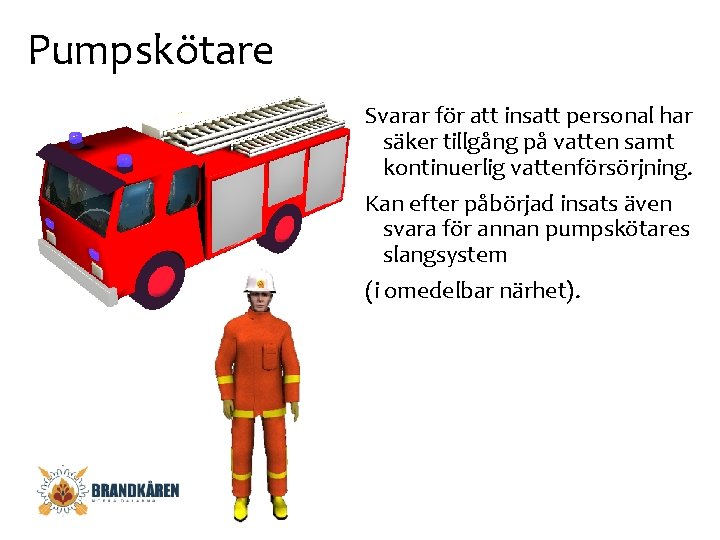 Pumpskötare Svarar för att insatt personal har säker tillgång på vatten samt kontinuerlig vattenförsörjning.