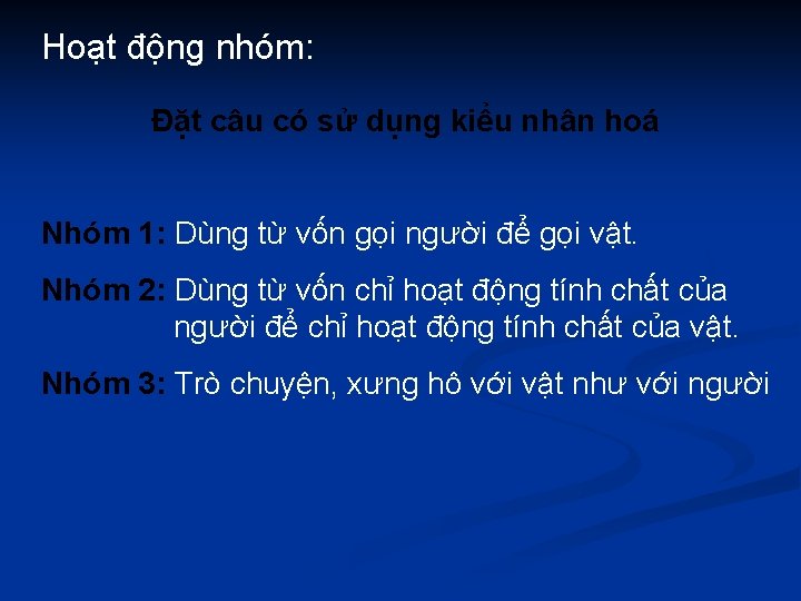 Hoạt động nhóm: Đặt câu có sử dụng kiểu nhân hoá Nhóm 1: Dùng