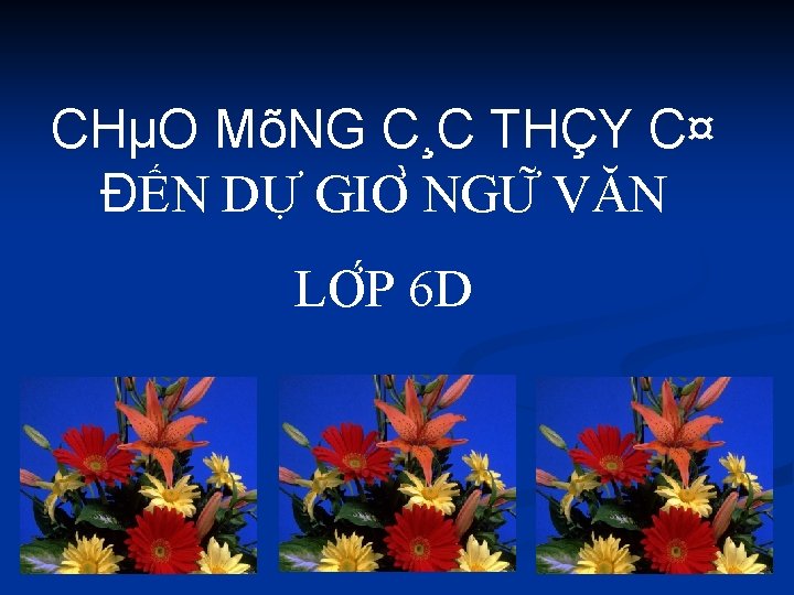 CHµO MõNG C¸C THÇY C¤ ĐẾN DỰ GIƠ NGƯ VĂN LƠ P 6 D