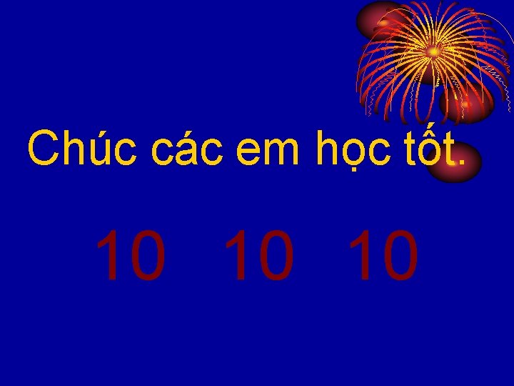 Chúc các em học tốt. 10 10 10 