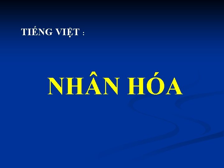 TIẾNG VIỆT : NH N HÓA TIẾNG VIỆT : NH N HÓA
