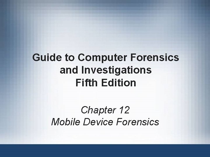 Guide to Computer Forensics and Investigations Fifth Edition Chapter 12 Mobile Device Forensics 
