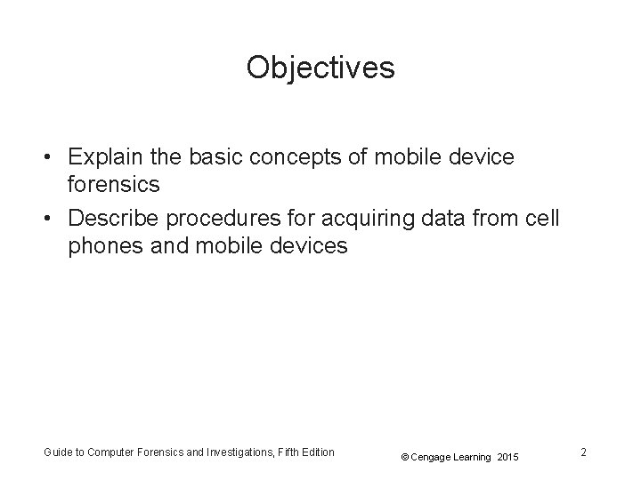 Objectives • Explain the basic concepts of mobile device forensics • Describe procedures for