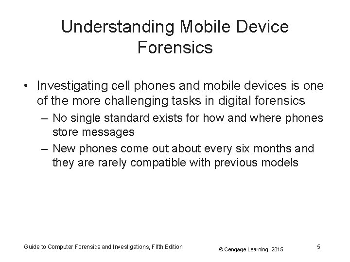 Understanding Mobile Device Forensics • Investigating cell phones and mobile devices is one of