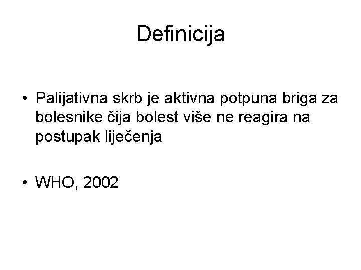 Definicija • Palijativna skrb je aktivna potpuna briga za bolesnike čija bolest više ne