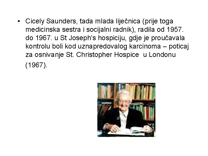  • Cicely Saunders, tada mlada liječnica (prije toga medicinska sestra i socijalni radnik),