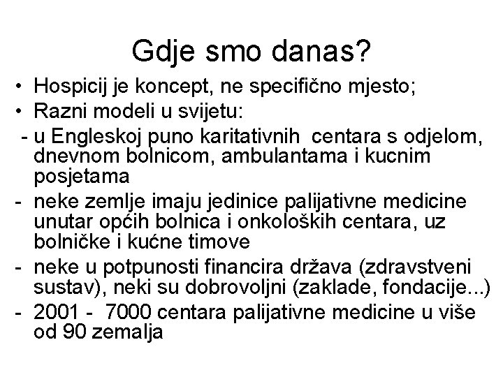 Gdje smo danas? • Hospicij je koncept, ne specifično mjesto; • Razni modeli u