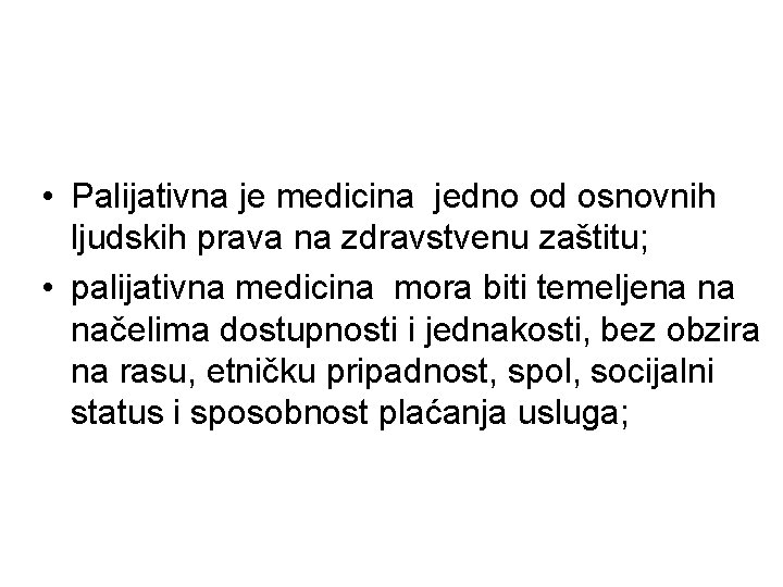  • Palijativna je medicina jedno od osnovnih ljudskih prava na zdravstvenu zaštitu; •