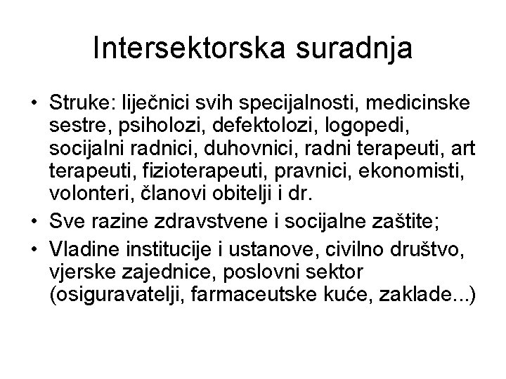 Intersektorska suradnja • Struke: liječnici svih specijalnosti, medicinske sestre, psiholozi, defektolozi, logopedi, socijalni radnici,