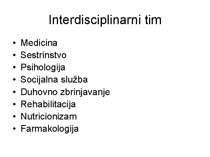 Interdisciplinarni tim • • Medicina Sestrinstvo Psihologija Socijalna služba Duhovno zbrinjavanje Rehabilitacija Nutricionizam Farmakologija