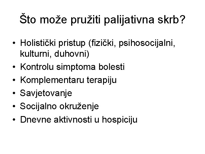 Što može pružiti palijativna skrb? • Holistički pristup (fizički, psihosocijalni, kulturni, duhovni) • Kontrolu
