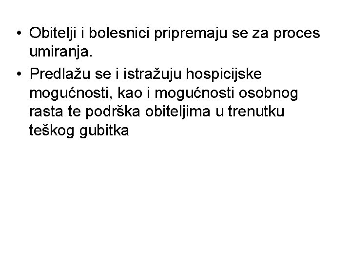  • Obitelji i bolesnici pripremaju se za proces umiranja. • Predlažu se i