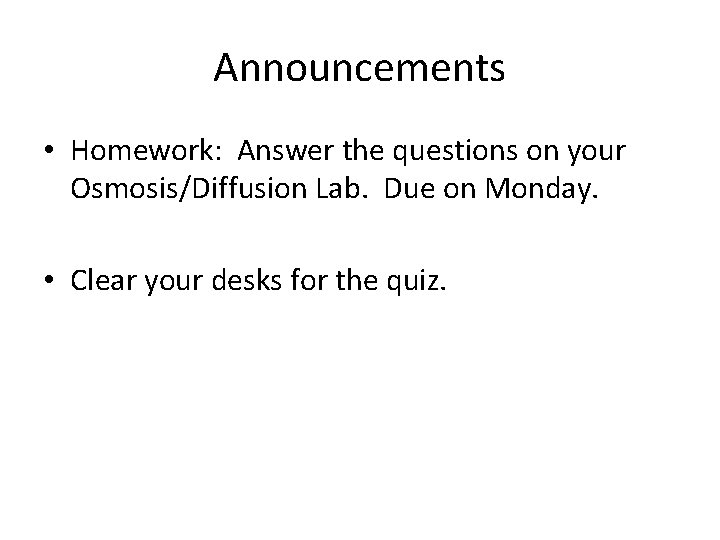 Announcements • Homework: Answer the questions on your Osmosis/Diffusion Lab. Due on Monday. •