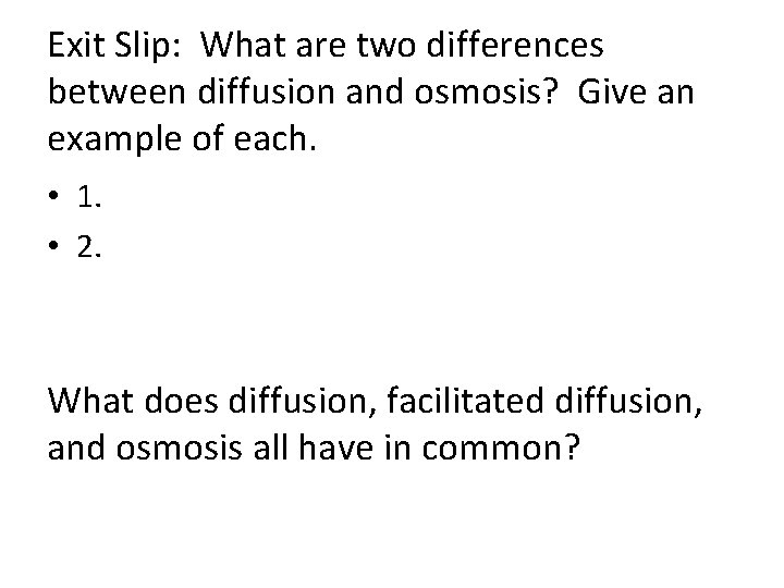 Exit Slip: What are two differences between diffusion and osmosis? Give an example of