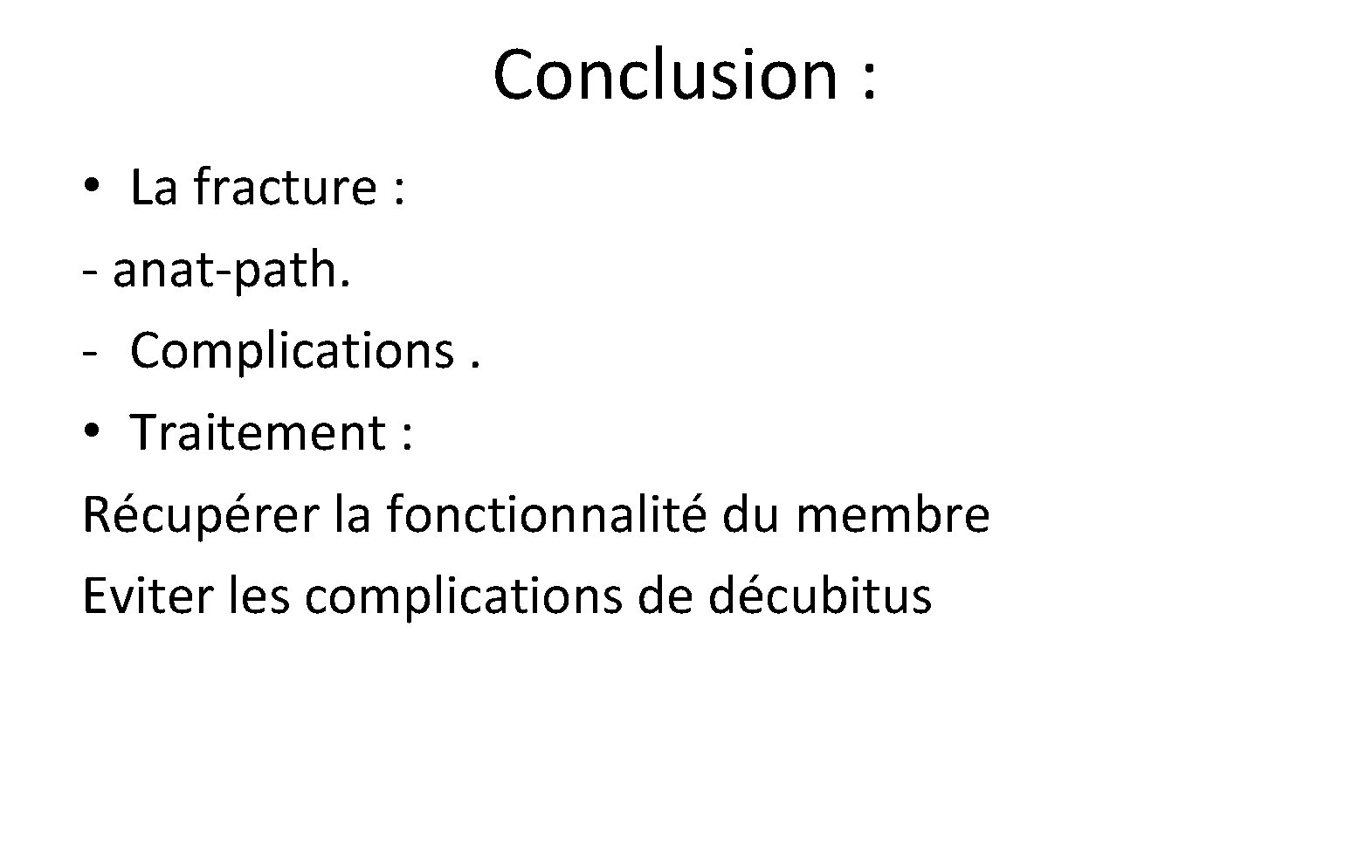 Conclusion : • La fracture : - anat-path. - Complications. • Traitement : Récupérer Conclusion : • La fracture : - anat-path. - Complications. • Traitement : Récupérer